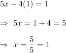 5x - 4(1)= 1\\\\\Rightarrow\ 5x=1+4=5\\\\\Rightarrow\ x=\dfrac{5}{5}=1