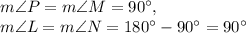 m\angle P=m\angle M=90^{\circ},\\ m\angle L=m\angle N=180^{\circ}-90^{\circ}=90^{\circ}