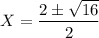 X= \dfrac{2 \pm \sqrt{16} }{2}