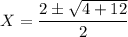 X= \dfrac{2 \pm \sqrt{4+12} }{2}