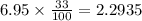 6.95\times \frac{33}{100}=2.2935