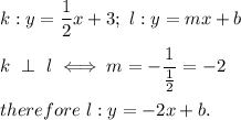 k:y=\dfrac{1}{2}x+3;\ l:y=mx+b\\\\k\ \perp\ l\iff m=-\dfrac{1}{\frac{1}{2}}=-2\\\\therefore\ l:y=-2x+b.