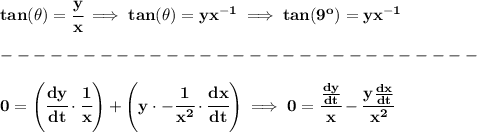 \bf tan(\theta)=\cfrac{y}{x}\implies tan(\theta)=yx^{-1}\implies tan(9^o)=yx^{-1}\\\\&#10;-----------------------------\\\\&#10;0=\left( \cfrac{dy}{dt}\cdot \cfrac{1}{x} \right)+\left( y\cdot -\cfrac{1}{x^2}\cdot \cfrac{dx}{dt} \right)\implies 0=\cfrac{\frac{dy}{dt}}{x}-\cfrac{y\frac{dx}{dt}}{x^2}&#10;\\\\\\&#10;