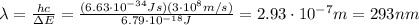 \lambda=\frac{hc}{\Delta E}=\frac{(6.63\cdot 10^{-34} Js)(3\cdot 10^8 m/s)}{6.79\cdot 10^{-18} J}=2.93\cdot 10^{-7} m = 293 nm