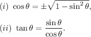 (i)~\cos \theta=\pm\sqrt{1-\sin^2\theta},\\\\(ii)~\tan\theta=\dfrac{\sin\theta}{\cos\theta}.