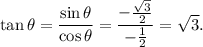 \tan\theta=\dfrac{\sin\theta}{\cos\theta}=\dfrac{-\frac{\sqrt3}{2}}{-\frac{1}{2}}=\sqrt3.