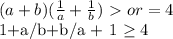 \((a+b)(\frac{1}{a}+\frac{1}{b}) \ \textgreater \  or = 4\)&#10;\\&#10;1+a/b+b/a + 1  \geq 4&#10;