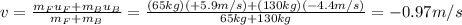v=\frac{m_F u_F + m_B u_B}{m_F+m_B}=\frac{(65 kg)(+5.9 m/s)+(130 kg)(-4.4 m/s)}{65 kg+130 kg}=-0.97 m/s