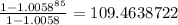 \frac{1-1.0058^{85}}{1-1.0058}=109.4638722