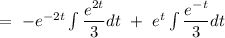 =\ -e^{-2t}\int{\dfrac{e^{2t}}{3}dt}\ +\ e^t\int{\dfrac{e^{-t}}{3}dt}