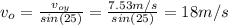v_{o}=\frac{v_{oy} }{sin(25)} =\frac{7.53m/s}{sin(25)} =18m/s