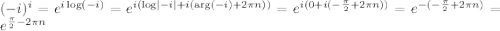 (-i)^{i}=e^{i \log (-i)}=e^{i (\log \lvert -i \rvert +i(\arg (-i)+2\pi n))}=e^{i(0+i(-\frac{\pi }{2}+2\pi n))}=e^{-(-\frac{\pi}{2}+2\pi n)}=e^{\frac{\pi}{2}-2\pi n