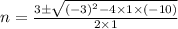 n=\frac{3\pm \sqrt{(-3)^{2}-4\times 1\times (-10)}}{2\times 1}