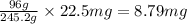 \frac {96g}{245.2g} \times 22.5 mg = 8.79 mg