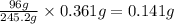 \frac {96g}{245.2g} \times 0.361 g = 0.141 g