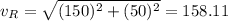 v_{R}=\sqrt{(150)^{2}+(50)^{2}}=158.11