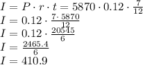 I=P\cdot r\cdot t=5870\cdot 0.12 \cdot \frac{7}{12} \\I = 0.12\cdot \frac{7\cdot \:5870}{12}\\I = 0.12\cdot \frac{20545}{6}\\I = \frac{2465.4}{6}\\I = 410.9