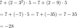 7+(2-3^2)\cdot5=7+(2-9)\cdot5 \\  \\ =7+(-7)\cdot5=7+(-35)=7-35 \\  \\ =-28