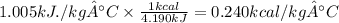 1.005 kJ./kg °C \times \frac{1 kcal}{4.190 kJ} = 0.240 kcal/kg °C