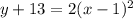 y + 13 = 2(x - 1)^2