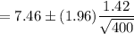 =7.46\pm(1.96)\dfrac{1.42}{\sqrt{400}}