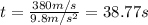 t=\frac{380m/s}{9.8m/s^{2} } =38.77s