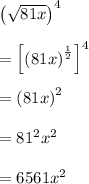 { \left( \sqrt { 81x }  \right)  }^{ 4 }\\ \\ ={ \left[ { \left( 81x \right)  }^{ \frac { 1 }{ 2 }  } \right]  }^{ 4 }\\ \\ ={ \left( 81x \right)  }^{ 2 }\\ \\ ={ 81 }^{ 2 }{ x }^{ 2 }\\ \\ =6561{ x }^{ 2 }