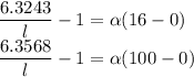 \dfrac{6.3243}{l}-1=\alpha (16-0)\\\dfrac{6.3568}{l}-1=\alpha (100-0)