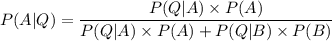 P(A|Q) = \dfrac{P(Q|A) \times P(A)}{P(Q|A) \times P(A)+P(Q|B) \times P(B)}