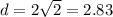 d=2\sqrt{2}=2.83