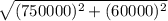 \sqrt{(750000)^2 +(60000)^2