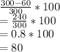 \frac{300-60}{300}*100\\=\frac{240}{300}*100\\=0.8*100\\=80