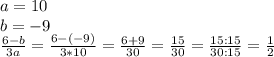 a= 10 \\ b=-9 &#10;\\  \frac{6-b}{3a} = \frac{6-(-9)}{3*10}= \frac{6+9}{30} = \frac{15}{30} = \frac{15:15}{30:15} = \frac{1}{2}
