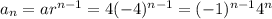 a_n=ar^{n-1}=4(-4)^{n-1}=(-1)^{n-1}4^n
