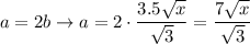 a=2b\to a=2\cdot\dfrac{3.5\sqrt{x}}{\sqrt3}=\dfrac{7\sqrt{x}}{\sqrt3}