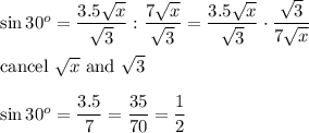 \sin30^o=\dfrac{3.5\sqrt{x}}{\sqrt3}:\dfrac{7\sqrt{x}}{\sqrt3}=\dfrac{3.5\sqrt{x}}{\sqrt3}\cdot\dfrac{\sqrt3}{7\sqrt{x}}\\\\\text{cancel}\ \sqrt{x}\ \text{and}\ \sqrt3\\\\\sin30^o=\dfrac{3.5}{7}=\dfrac{35}{70}=\dfrac{1}{2}