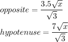 opposite=\dfrac{3.5\sqrt{x}}{\sqrt3}\\\\hypotenuse=\dfrac{7\sqrt{x}}{\sqrt3}