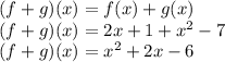(f + g) (x) = f (x) + g (x)\\(f + g) (x) = 2x + 1 + x ^ 2-7\\(f + g) (x) = x ^ 2 + 2x-6