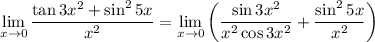 \displaystyle\lim_{x\to0}\frac{\tan3x^2+\sin^25x}{x^2}=\lim_{x\to0}\left(\frac{\sin3x^2}{x^2\cos3x^2}+\frac{\sin^25x}{x^2}\right)