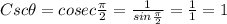 Csc\theta=cosec\frac{\pi}{2}=\frac{1}{sin\frac{\pi}{2}}=\frac{1}{1}=1