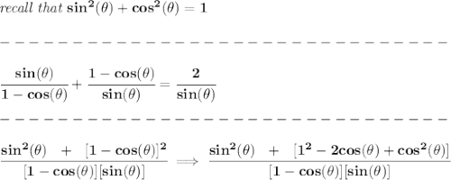 \bf \textit{recall that }sin^2(\theta)+cos^2(\theta)=1\\\\&#10;-------------------------------\\\\&#10;\cfrac{sin(\theta )}{1-cos(\theta )}+\cfrac{1-cos(\theta )}{sin(\theta )}=\cfrac{2}{sin(\theta )}\\\\&#10;-------------------------------\\\\&#10;\cfrac{sin^2(\theta )~~+~~[1-cos(\theta )]^2}{[1-cos(\theta )][sin(\theta )]}\implies \cfrac{sin^2(\theta )~~+~~[1^2-2cos(\theta )+cos^2(\theta )]}{[1-cos(\theta )][sin(\theta )]}
