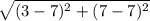 \sqrt{(3-7)^2+(7-7)^2}