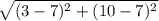 \sqrt{(3-7)^2+(10-7)^2}