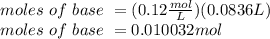moles \ of \ base \ = (0.12 \frac{mol}{L} )(0.0836 L)\\moles \ of \  base \ = 0.010032 mol