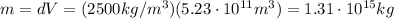 m=d V =(2500 kg/m^3)(5.23\cdot 10^{11} m^3)=1.31\cdot 10^{15} kg