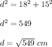 d^{2}=18^{2}+15^{2}\\ \\d^{2}=549\\ \\ d=\sqrt{549}\ cm
