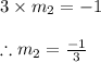 3\times m_{2}=-1\\\\\therefore m_{2}=\frac{-1}{3}