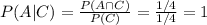 P(A|C)=\frac{P(A\cap C)}{P(C)}=\frac{1/4}{1/4}=1