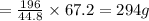 =\frac{196}{44.8}\times {67.2}=294 g