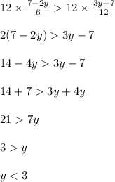 12 \times \frac{7-2y}{6}  12 \times \frac{3y-7}{12} \\\\  2(7-2y)3y-7\\\\ 14-4y3y-7\\\\ 14+73y+4y\\\\ 217y\\\\ 3y\\\\ y